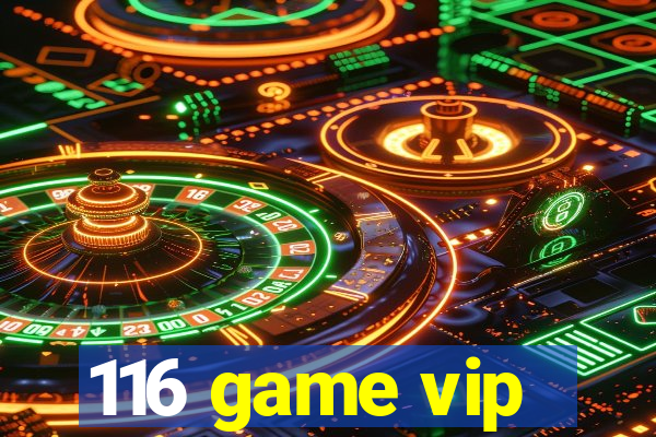 116 game vip